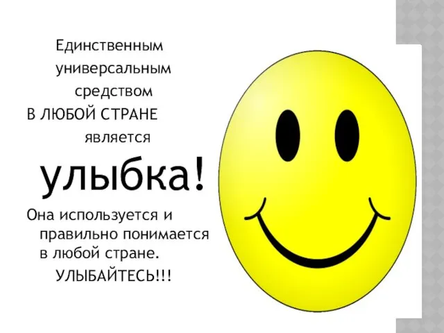 Единственным универсальным средством В ЛЮБОЙ СТРАНЕ является улыбка! Она используется