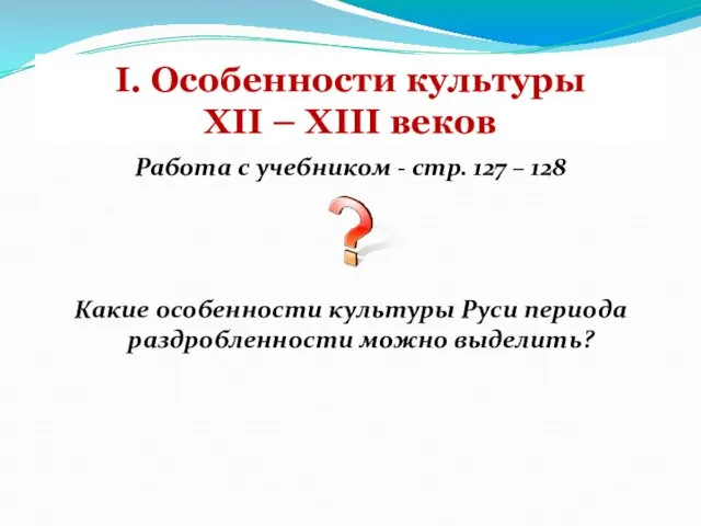 I. Особенности культуры XII – XIII веков Работа с учебником