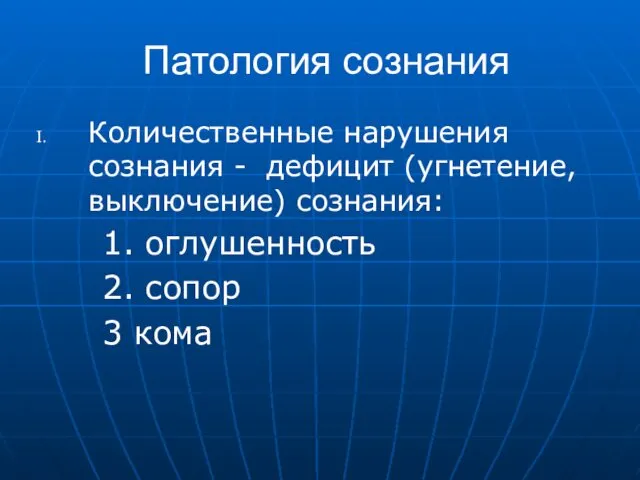 Патология сознания Количественные нарушения сознания - дефицит (угнетение, выключение) сознания: 1. оглушенность 2. сопор 3 кома