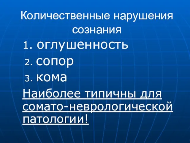 Количественные нарушения сознания 1. оглушенность 2. сопор 3. кома Наиболее типичны для сомато-неврологической патологии!