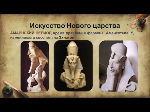 Искусство Нового царства АМАРНСКИЙ ПЕРИОД время правления фараона Аменхотепа ΙΥ, изменившего свое имя на Эхнатон