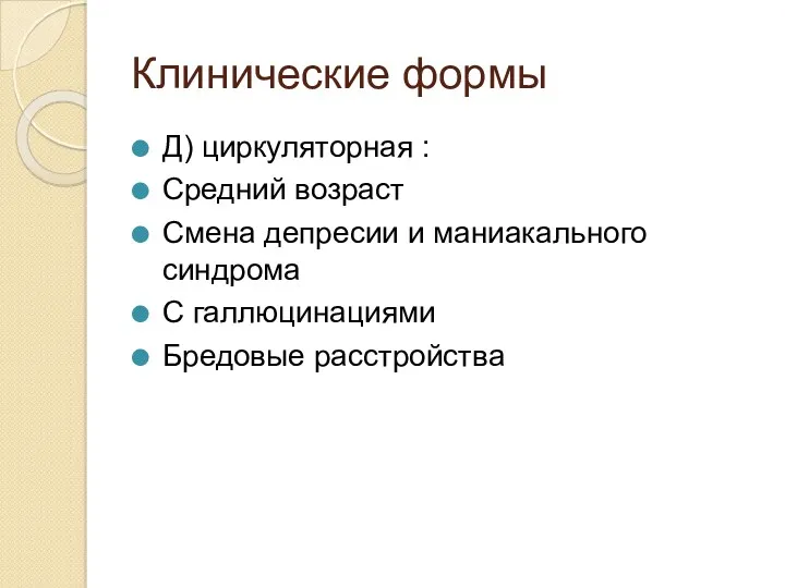 Клинические формы Д) циркуляторная : Средний возраст Смена депресии и маниакального синдрома С галлюцинациями Бредовые расстройства