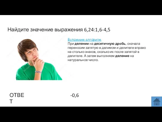 Найдите значение выражения 6,24:1,6-4,5 ОТВЕТ -0,6 Вспомним алгоритм При делении