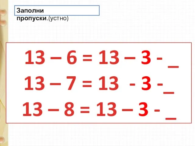 13 – 6 = 13 – 3 - _ 13