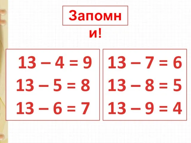 Запомни! 13 – 4 = 9 13 – 5 =