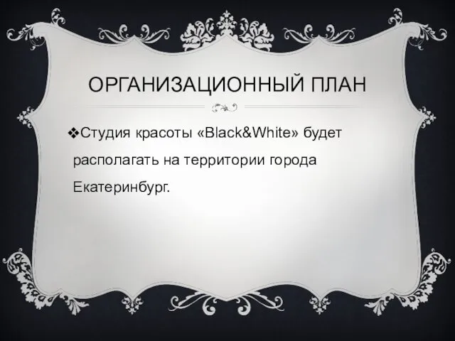 ОРГАНИЗАЦИОННЫЙ ПЛАН Студия красоты «Black&White» будет располагать на территории города Екатеринбург.