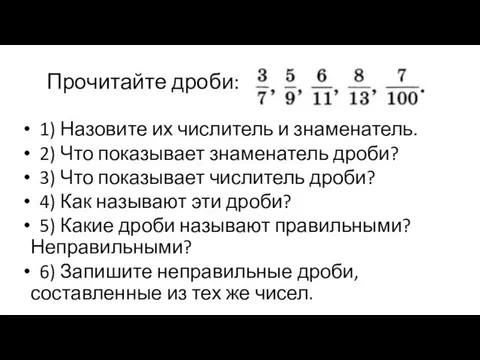 Прочитайте дроби: 1) Назовите их числитель и знаменатель. 2) Что