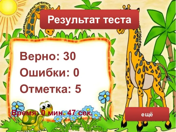 Верно: 30 Ошибки: 0 Отметка: 5 Время: 0 мин. 47 сек. ещё Результат теста