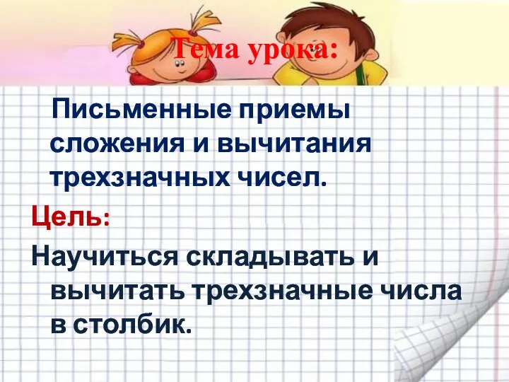 Тема урока: Письменные приемы сложения и вычитания трехзначных чисел. Цель: