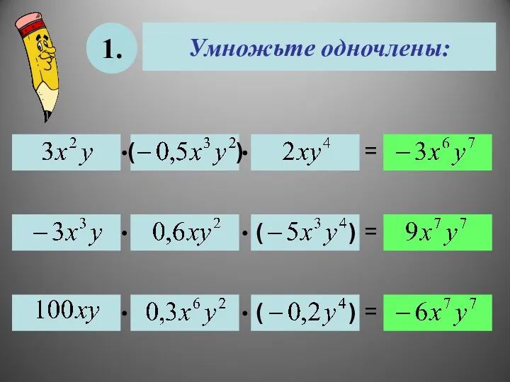 Умножьте одночлены: 1. = = ( ) ( ) = ( )