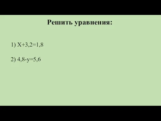 Решить уравнения: 1) X+3,2=1,8 2) 4,8-y=5,6