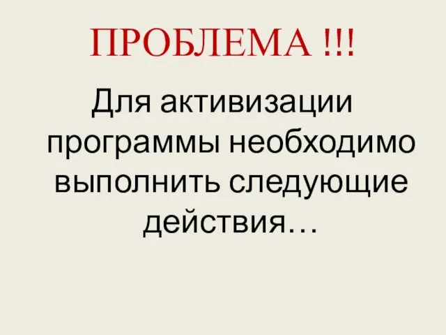 ПРОБЛЕМА !!! Для активизации программы необходимо выполнить следующие действия…