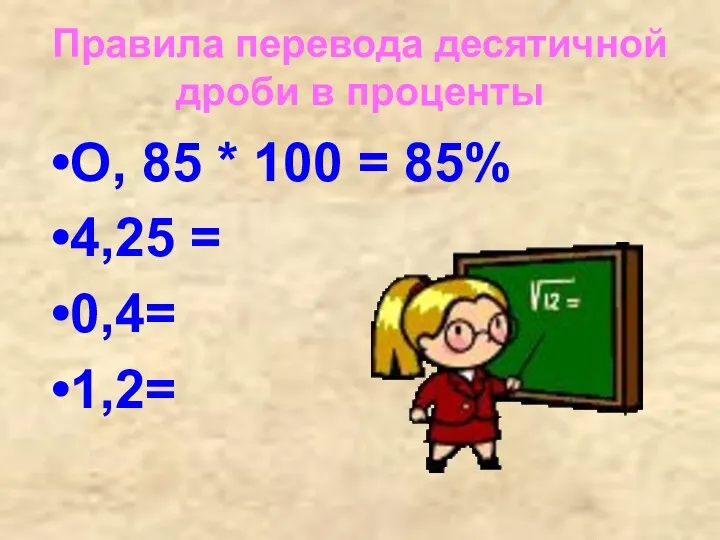 Правила перевода десятичной дроби в проценты О, 85 * 100 = 85% 4,25 = 0,4= 1,2=