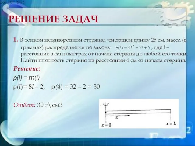 РЕШЕНИЕ ЗАДАЧ 1. В тонком неоднородном стержне, имеющем длину 25