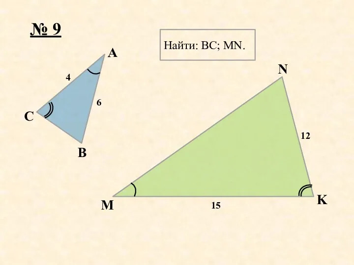 A K N M B C Найти: BC; MN. 6 12 4 15 № 9