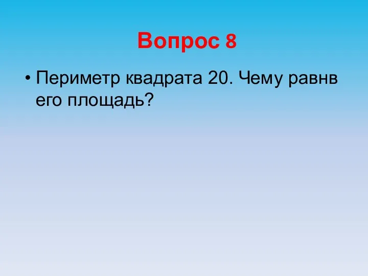 Вопрос 8 Периметр квадрата 20. Чему равнв его площадь?