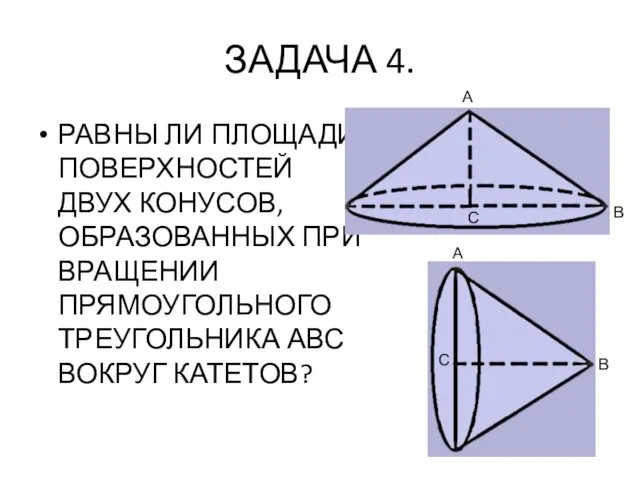 ЗАДАЧА 4. РАВНЫ ЛИ ПЛОЩАДИ ПОВЕРХНОСТЕЙ ДВУХ КОНУСОВ, ОБРАЗОВАННЫХ ПРИ