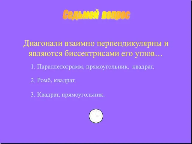 Седьмой вопрос Диагонали взаимно перпендикулярны и являются биссектрисами его углов…