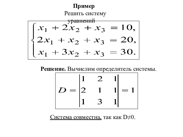 Пример Решить систему уравнений Решение. Вычислим определитель системы. Система совместна, так как D≠0.