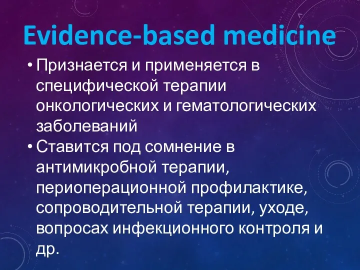 Evidence-based medicine Признается и применяется в специфической терапии онкологических и гематологических заболеваний Ставится