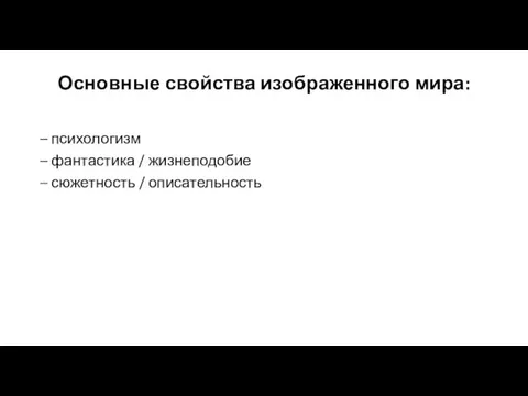 Основные свойства изображенного мира: – психологизм – фантастика / жизнеподобие – сюжетность / описательность