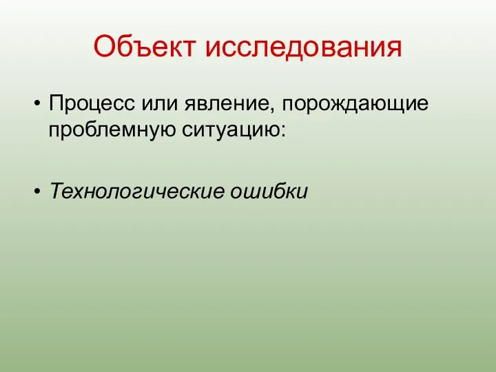 Объект исследования Процесс или явление, порождающие проблемную ситуацию: Технологические ошибки