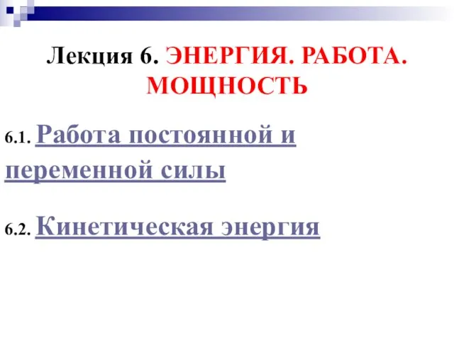 6.1. Работа постоянной и переменной силы 6.2. Кинетическая энергия