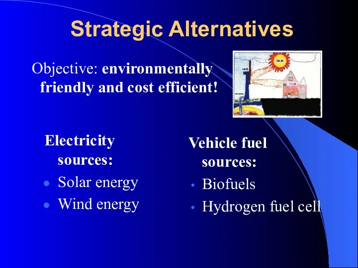 Strategic Alternatives Electricity sources: Solar energy Wind energy Objective: environmentally