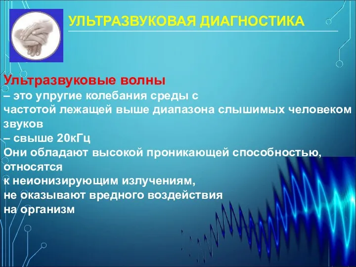 УЛЬТРАЗВУКОВАЯ ДИАГНОСТИКА Ультразвуковые волны – это упругие колебания среды с