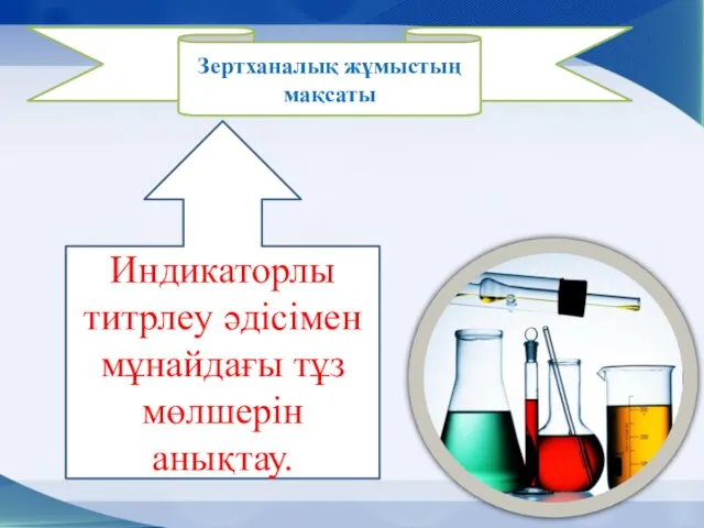 Зертханалық жұмыстың мақсаты Индикаторлы титрлеу әдісімен мұнайдағы тұз мөлшерін анықтау.