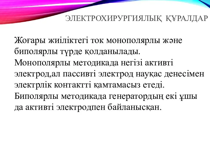 ЭЛЕКТРОХИРУРГИЯЛЫҚ ҚҰРАЛДАР Жоғары жиіліктегі ток монополярлы және биполярлы түрде қолданылады.