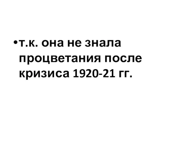 т.к. она не знала процветания после кризиса 1920-21 гг.