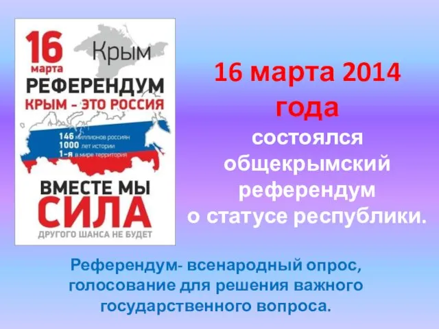 16 марта 2014 года состоялся общекрымский референдум о статусе республики. Референдум- всенародный опрос,