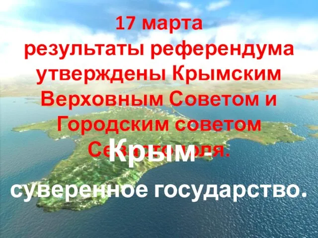 17 марта результаты референдума утверждены Крымским Верховным Советом и Городским советом Севастополя. Крым - суверенное государство.