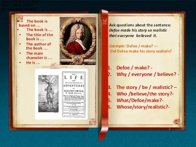 Ask questions about the sentence: Defoe made his story so