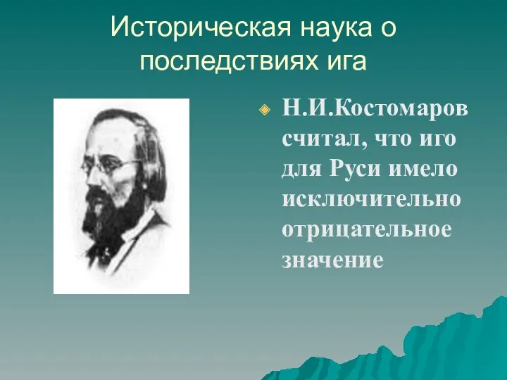 Историческая наука о последствиях ига Н.И.Костомаров считал, что иго для Руси имело исключительно отрицательное значение