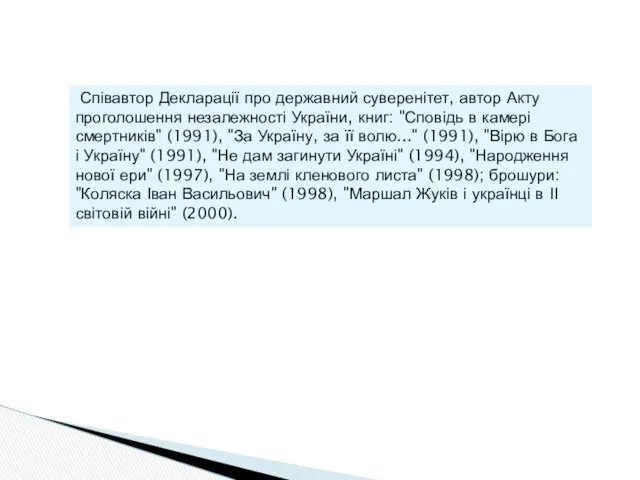 Співавтор Декларації про державний суверенітет, автор Акту проголошення незалежності України, книг: "Сповідь в