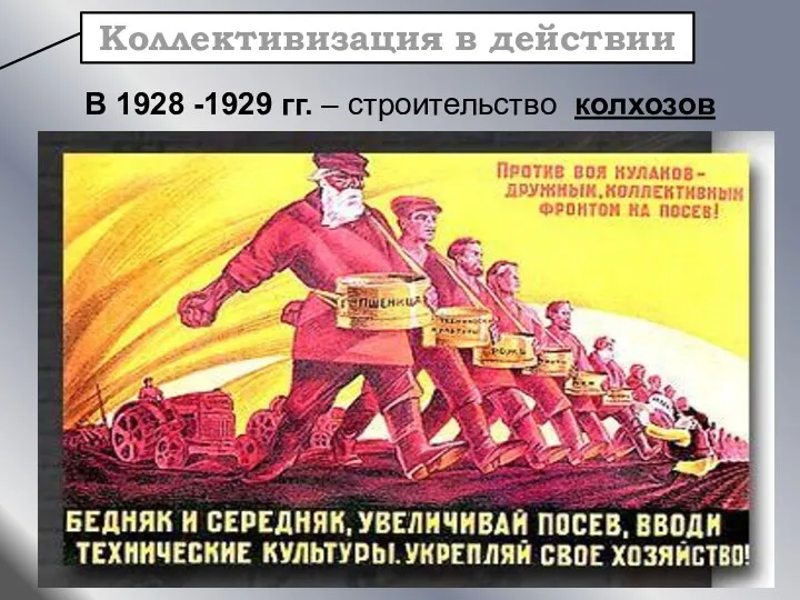 В 1928 -1929 гг. – строительство колхозов Коллективизация в действии