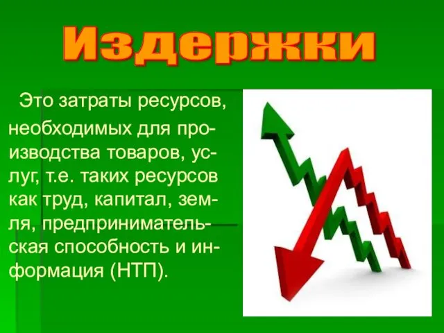 Это затраты ресурсов, необходимых для про-изводства товаров, ус-луг, т.е. таких