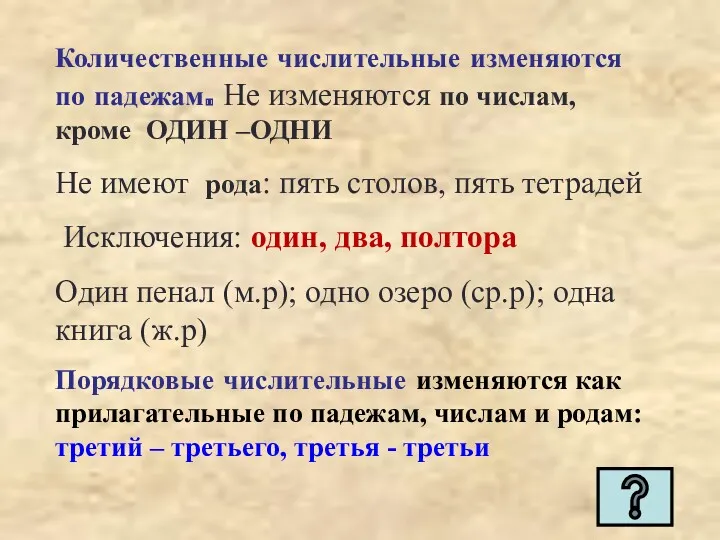 Количественные числительные изменяются по падежам. Не изменяются по числам, кроме