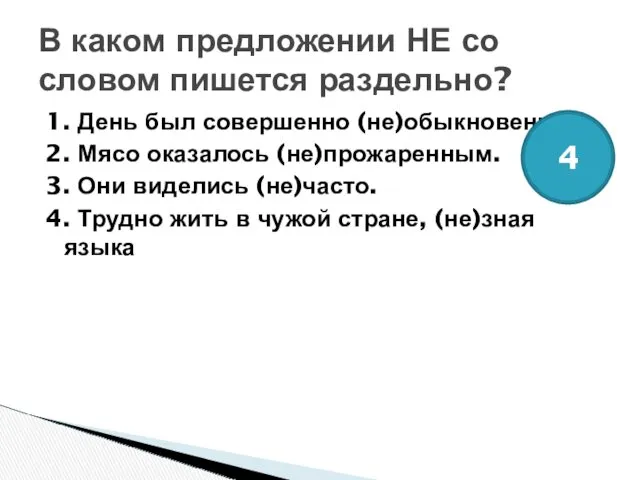 1. День был совершенно (не)обыкновенный. 2. Мясо оказалось (не)прожаренным. 3.