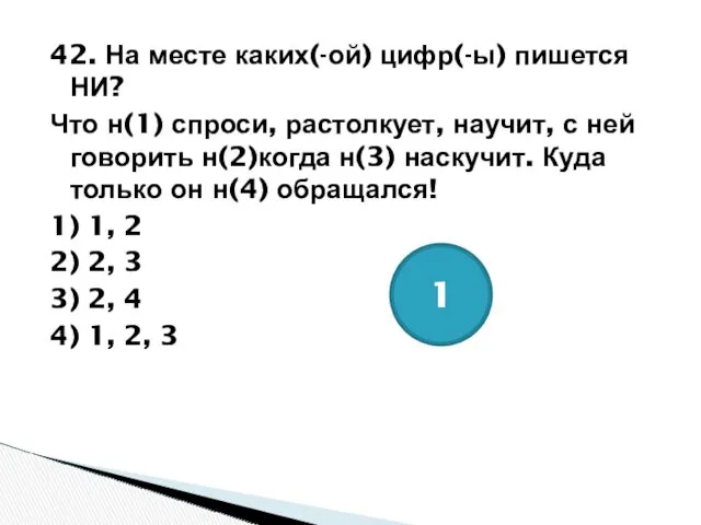 42. На месте каких(-ой) цифр(-ы) пишется НИ? Что н(1) спроси, растолкует, научит, с