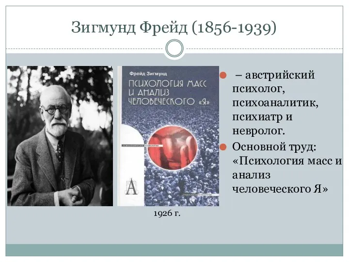 Зигмунд Фрейд (1856-1939) – австрийский психолог, психоаналитик, психиатр и невролог. Основной труд: «Психология