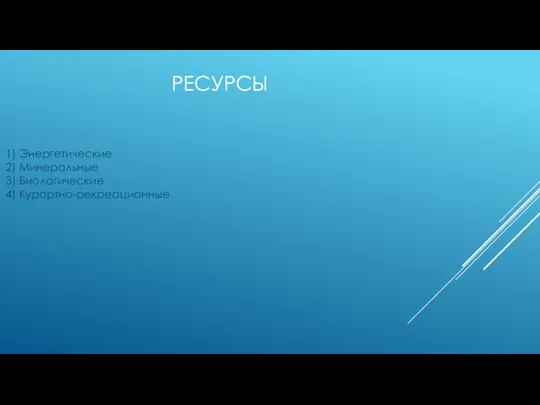 РЕСУРСЫ 1) Энергетические 2) Минеральные 3) Биологические 4) Курортно-рекреационные