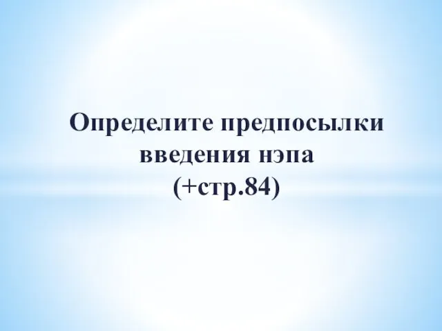 Определите предпосылки введения нэпа (+стр.84)