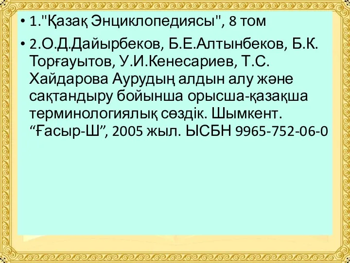 1."Қазақ Энциклопедиясы", 8 том 2.О.Д.Дайырбеков, Б.Е.Алтынбеков, Б.К.Торғауытов, У.И.Кенесариев, Т.С.Хайдарова Аурудың алдын алу және