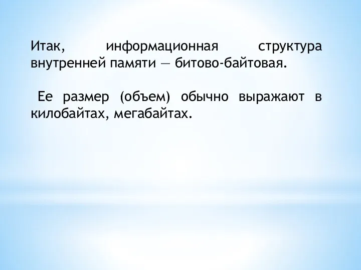 Итак, информационная структура внутренней памяти — битово-байтовая. Ее размер (объем) обычно выражают в килобайтах, мегабайтах.