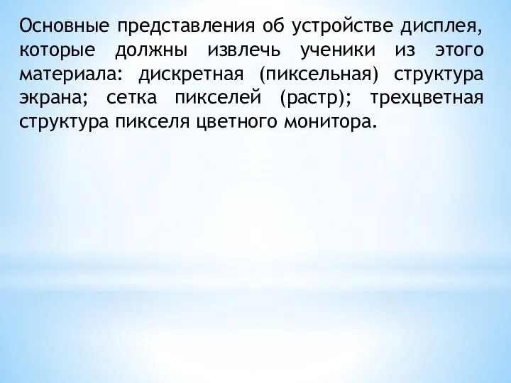 Основные представления об устройстве дисплея, которые должны извлечь ученики из этого материала: дискретная