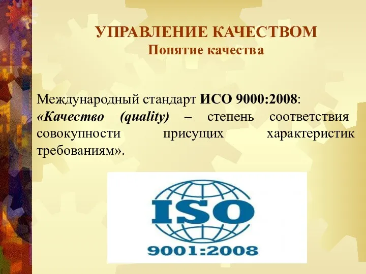 УПРАВЛЕНИЕ КАЧЕСТВОМ Понятие качества Международный стандарт ИСО 9000:2008: «Качество (quality) – степень соответствия