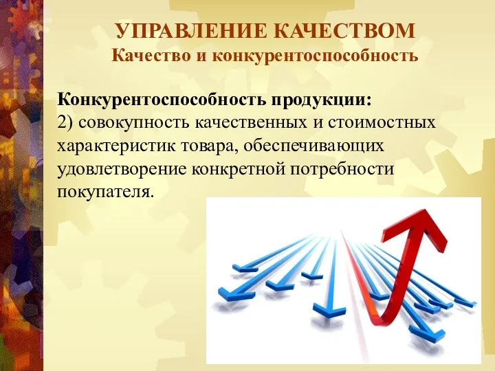 УПРАВЛЕНИЕ КАЧЕСТВОМ Качество и конкурентоспособность Конкурентоспособность продукции: 2) совокупность качественных и стоимостных характеристик